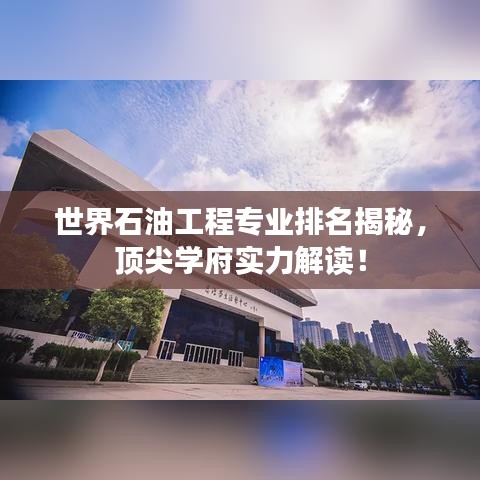 世界石油工程專業(yè)排名揭秘，頂尖學(xué)府實(shí)力解讀！