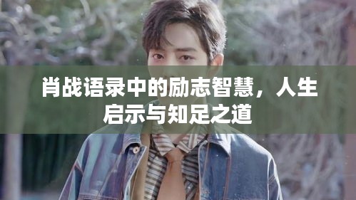 肖戰(zhàn)語錄中的勵志智慧，人生啟示與知足之道