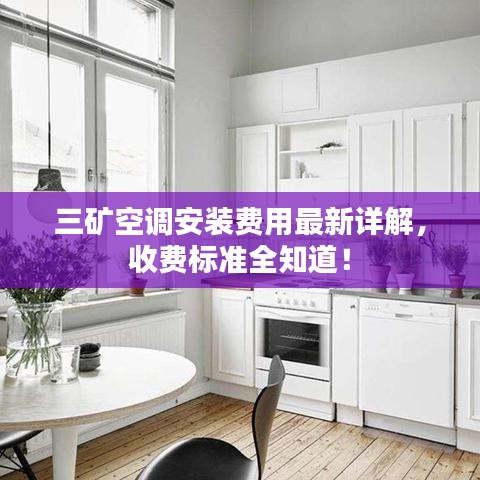 三礦空調(diào)安裝費(fèi)用最新詳解，收費(fèi)標(biāo)準(zhǔn)全知道！