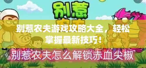 別惹農(nóng)夫游戲攻略大全，輕松掌握最新技巧！