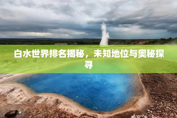 白水世界排名揭秘，未知地位與奧秘探尋