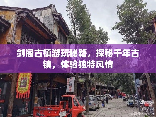 劍閣古鎮(zhèn)游玩秘籍，探秘千年古鎮(zhèn)，體驗(yàn)獨(dú)特風(fēng)情