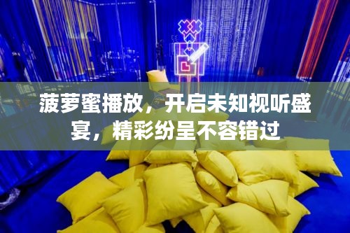 菠蘿蜜播放，開啟未知視聽盛宴，精彩紛呈不容錯(cuò)過