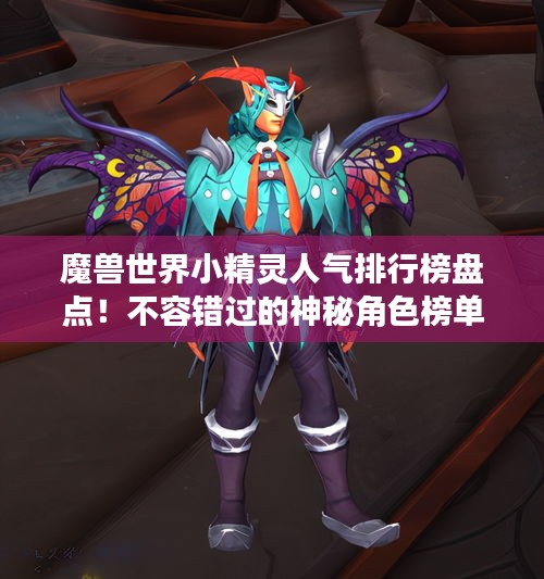 魔獸世界小精靈人氣排行榜盤點(diǎn)！不容錯(cuò)過的神秘角色榜單