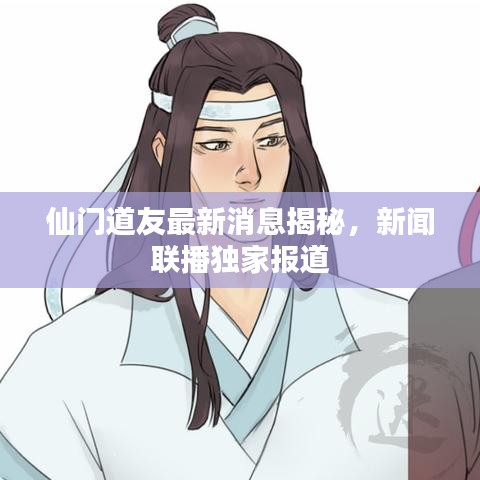 仙門道友最新消息揭秘，新聞聯(lián)播獨家報道