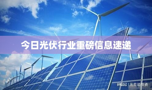 今日光伏行業(yè)重磅信息速遞