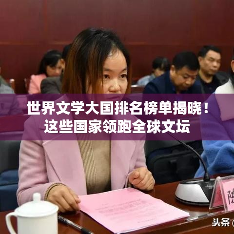 世界文學(xué)大國(guó)排名榜單揭曉！這些國(guó)家領(lǐng)跑全球文壇