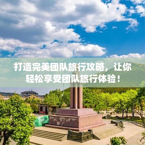 打造完美團(tuán)隊(duì)旅行攻略，讓你輕松享受團(tuán)隊(duì)旅行體驗(yàn)！