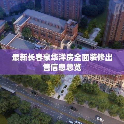 最新長春豪華洋房全面裝修出售信息總覽