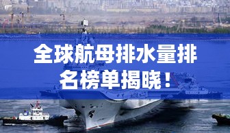 全球航母排水量排名榜單揭曉！