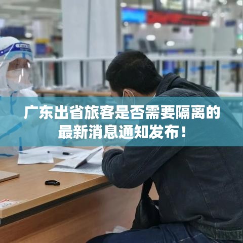 廣東出省旅客是否需要隔離的最新消息通知發(fā)布！