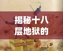 揭秘十八層地獄的神秘面紗，地獄真相一網(wǎng)打盡！