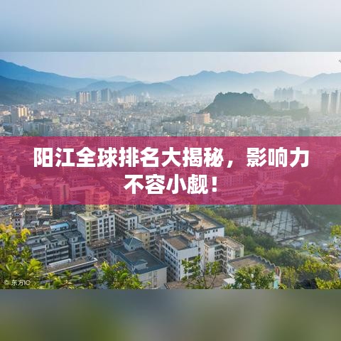 陽江全球排名大揭秘，影響力不容小覷！