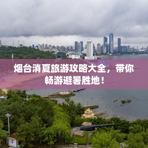 煙臺(tái)消夏旅游攻略大全，帶你暢游避暑勝地！