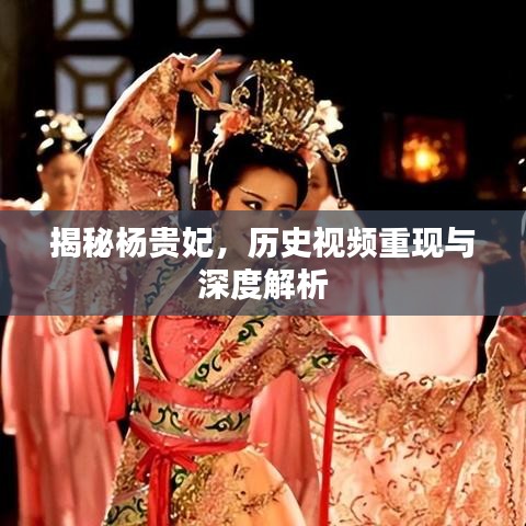 揭秘楊貴妃，歷史視頻重現(xiàn)與深度解析