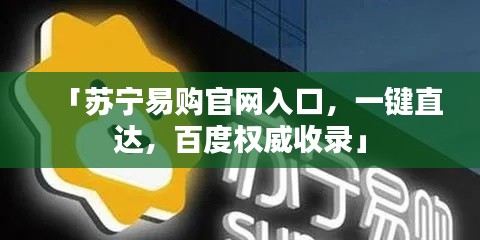 「蘇寧易購(gòu)官網(wǎng)入口，一鍵直達(dá)，百度權(quán)威收錄」