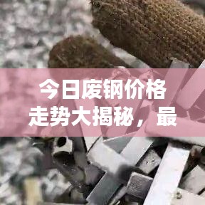 今日廢鋼價(jià)格走勢(shì)大揭秘，最新行情動(dòng)態(tài)！