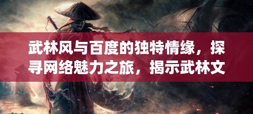 武林風(fēng)與百度的獨(dú)特情緣，探尋網(wǎng)絡(luò)魅力之旅，揭示武林文化的獨(dú)特魅力