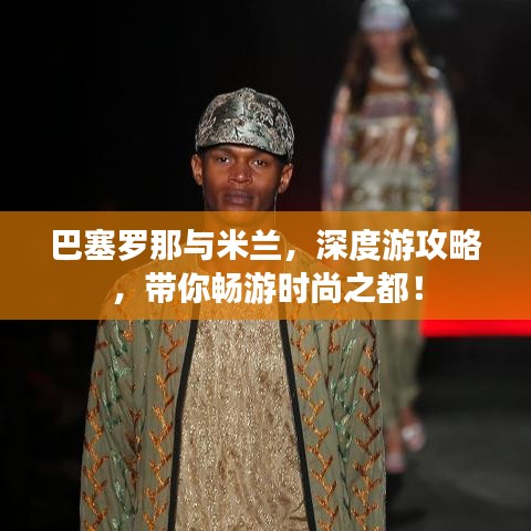 巴塞羅那與米蘭，深度游攻略，帶你暢游時(shí)尚之都！