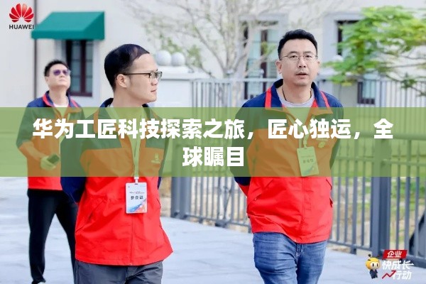 華為工匠科技探索之旅，匠心獨(dú)運(yùn)，全球矚目