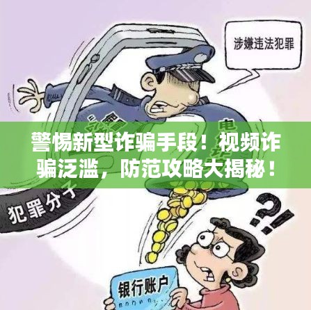 警惕新型詐騙手段！視頻詐騙泛濫，防范攻略大揭秘！