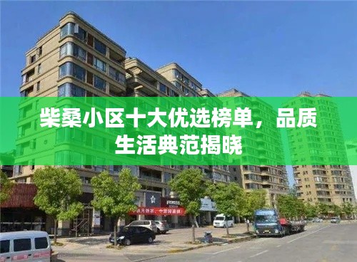 柴桑小區(qū)十大優(yōu)選榜單，品質(zhì)生活典范揭曉