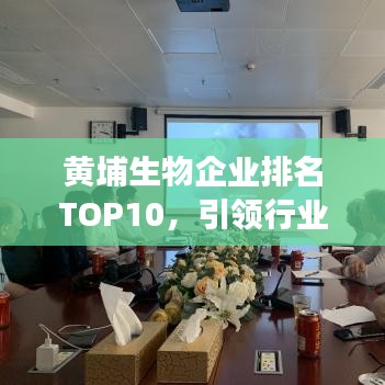 黃埔生物企業(yè)排名TOP10，引領(lǐng)行業(yè)發(fā)展的佼佼者