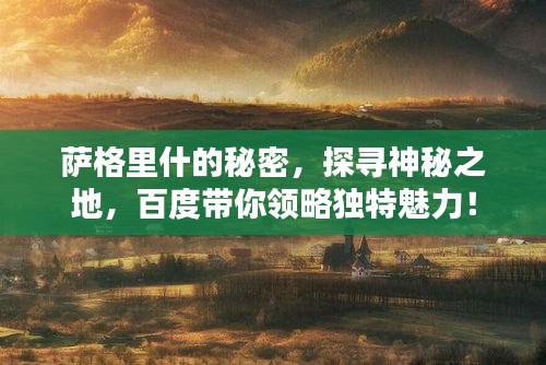 薩格里什的秘密，探尋神秘之地，百度帶你領(lǐng)略獨(dú)特魅力！