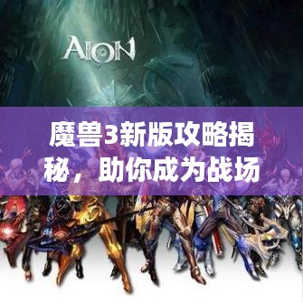 魔獸3新版攻略揭秘，助你成為戰(zhàn)場霸主！