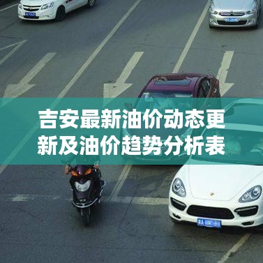 吉安最新油價動態(tài)更新及油價趨勢分析表