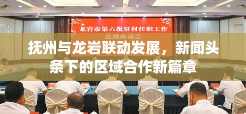 撫州與龍巖聯(lián)動發(fā)展，新聞頭條下的區(qū)域合作新篇章