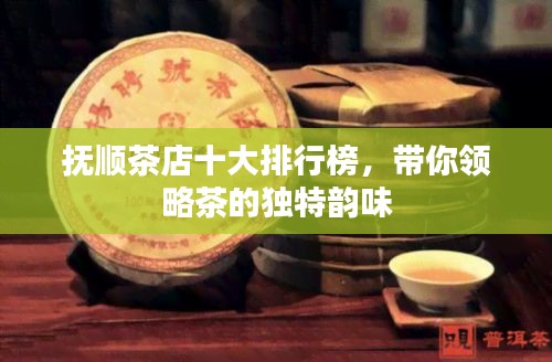 撫順茶店十大排行榜，帶你領(lǐng)略茶的獨特韻味
