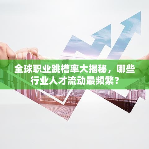 全球職業(yè)跳槽率大揭秘，哪些行業(yè)人才流動(dòng)最頻繁？
